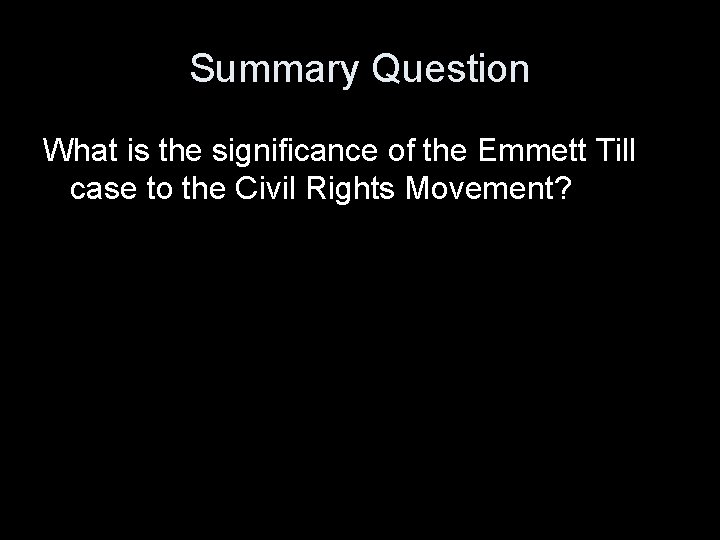 Summary Question What is the significance of the Emmett Till case to the Civil