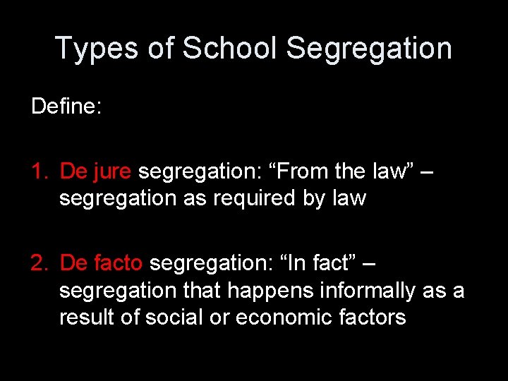 Types of School Segregation Define: 1. De jure segregation: “From the law” – segregation