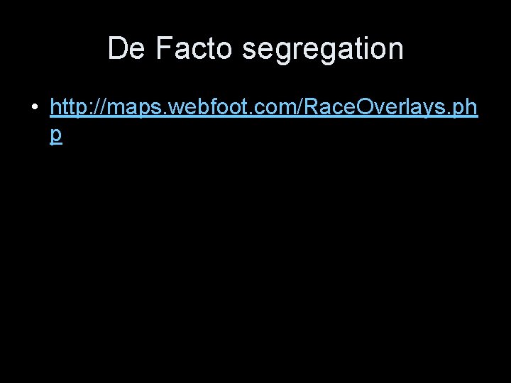 De Facto segregation • http: //maps. webfoot. com/Race. Overlays. ph p 