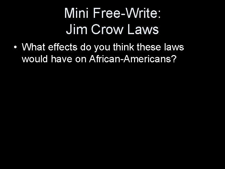Mini Free-Write: Jim Crow Laws • What effects do you think these laws would