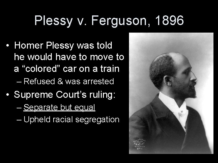 Plessy v. Ferguson, 1896 • Homer Plessy was told he would have to move