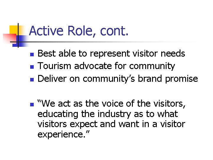 Active Role, cont. n n Best able to represent visitor needs Tourism advocate for