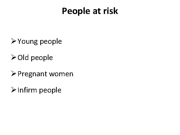 People at risk Ø Young people Ø Old people Ø Pregnant women Ø Infirm