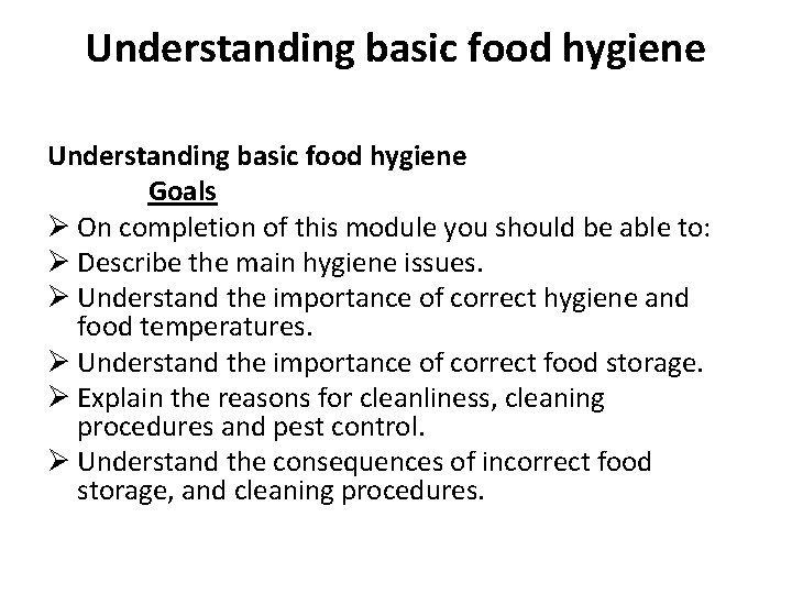 Understanding basic food hygiene Goals Ø On completion of this module you should be