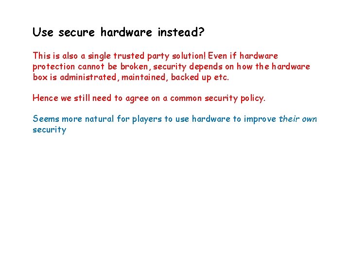Use secure hardware instead? This is also a single trusted party solution! Even if