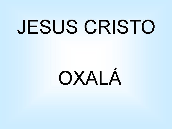 JESUS CRISTO OXALÁ 