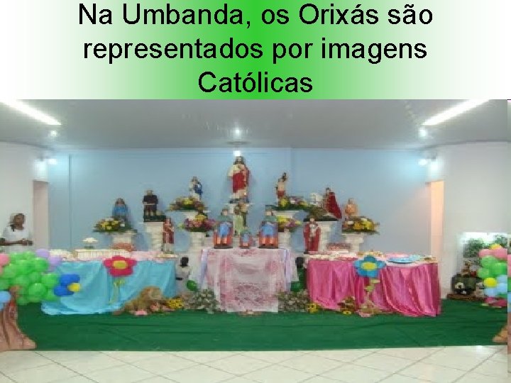 Na Umbanda, os Orixás são representados por imagens Católicas 