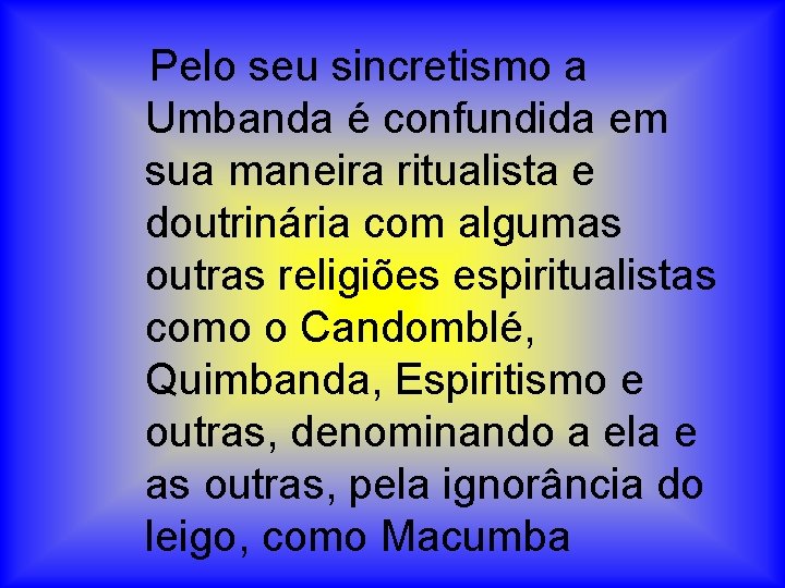 Pelo seu sincretismo a Umbanda é confundida em sua maneira ritualista e doutrinária com