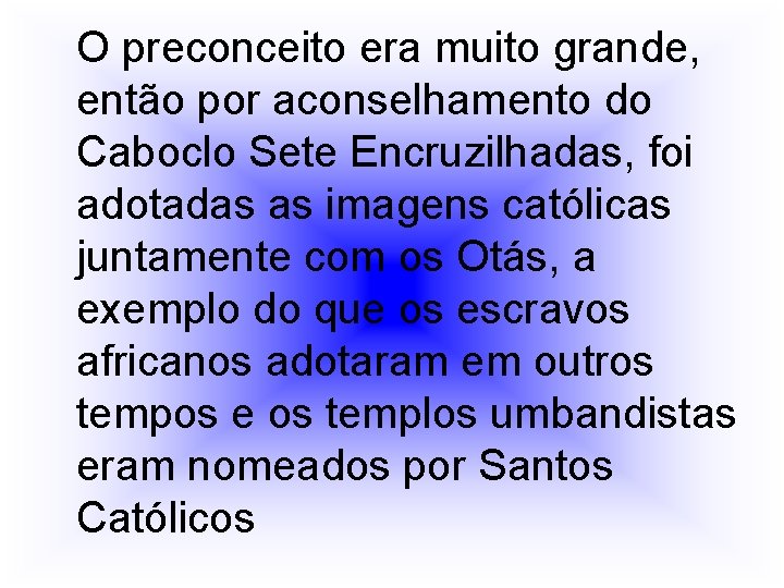 O preconceito era muito grande, então por aconselhamento do Caboclo Sete Encruzilhadas, foi adotadas