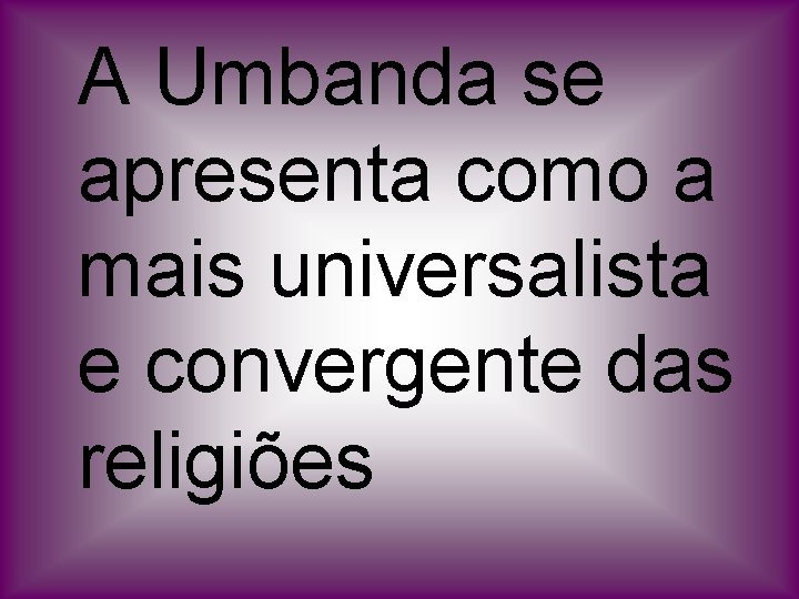 A Umbanda se apresenta como a mais universalista e convergente das religiões 