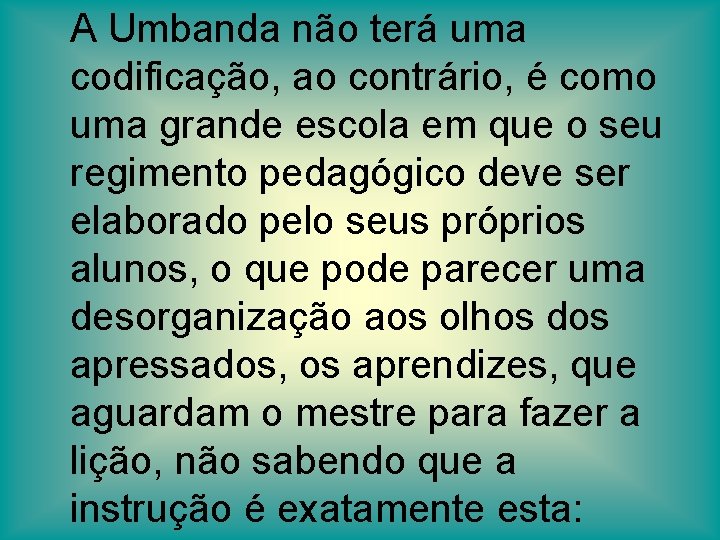 A Umbanda não terá uma codificação, ao contrário, é como uma grande escola em