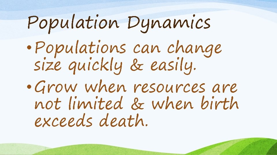 Population Dynamics • Populations can change size quickly & easily. • Grow when resources