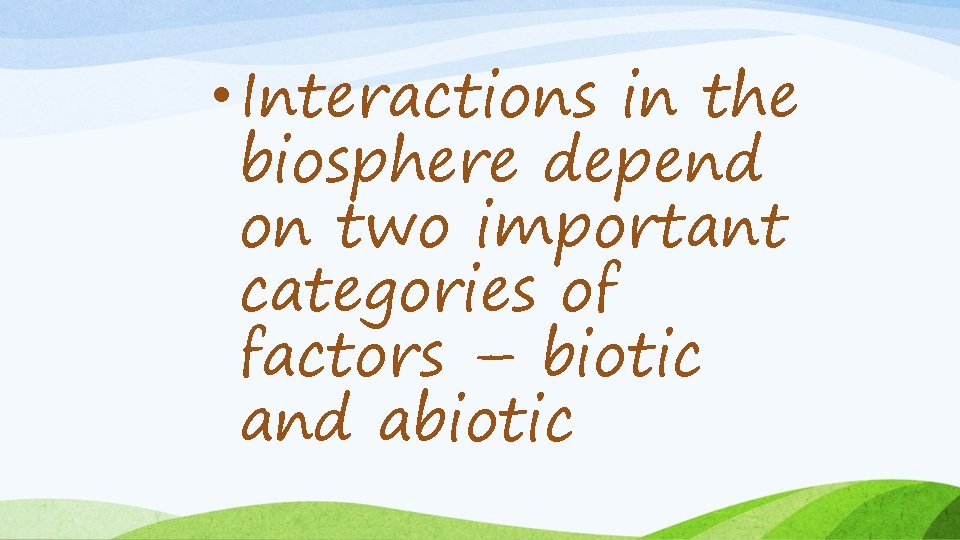  • Interactions in the biosphere depend on two important categories of factors –