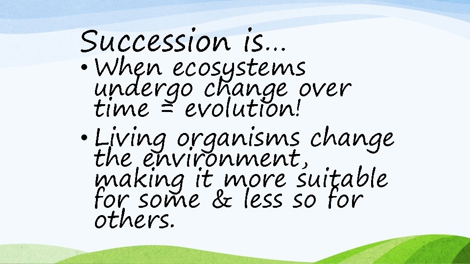 Succession is… • When ecosystems undergo change over time = evolution! • Living organisms