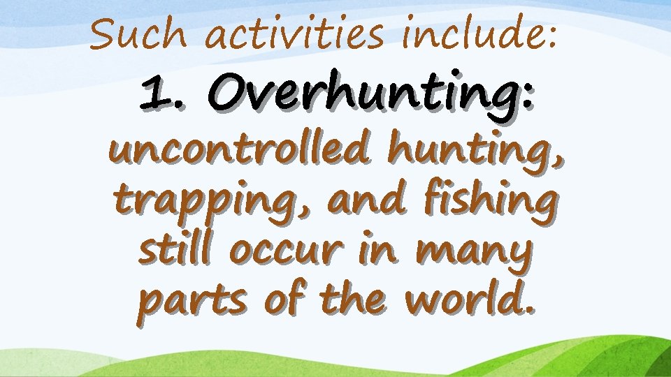 Such activities include: 1. Overhunting: uncontrolled hunting, trapping, and fishing still occur in many