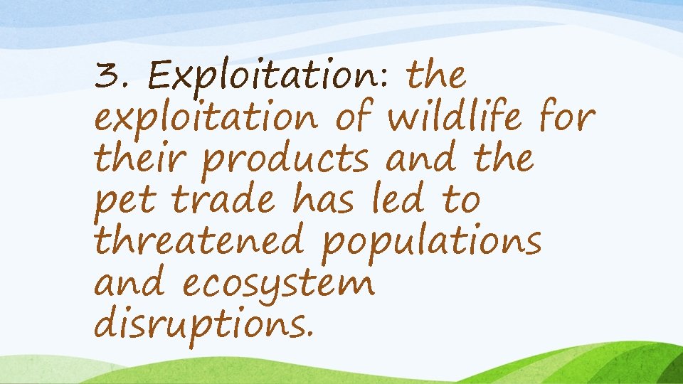 3. Exploitation: the exploitation of wildlife for their products and the pet trade has