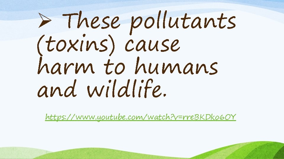 Ø These pollutants (toxins) cause harm to humans and wildlife. https: //www. youtube. com/watch?
