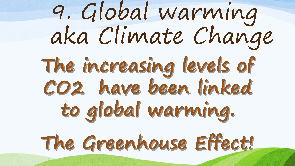 9. Global warming aka Climate Change The increasing levels of CO 2 have been