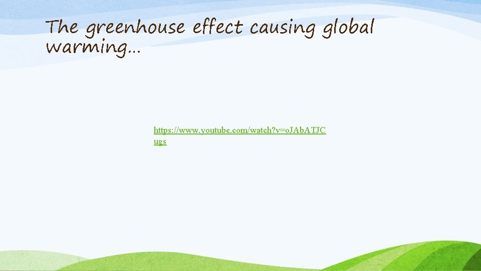 The greenhouse effect causing global warming… https: //www. youtube. com/watch? v=o. JAb. ATJC ugs