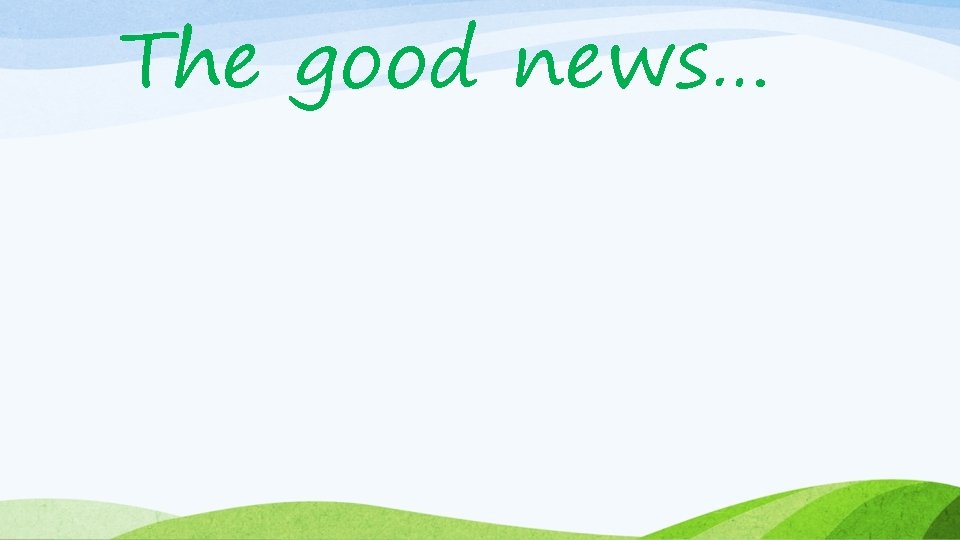 The good news… 