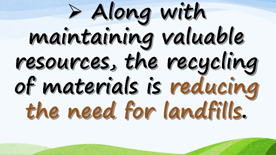 Ø Along with maintaining valuable resources, the recycling of materials is reducing the need