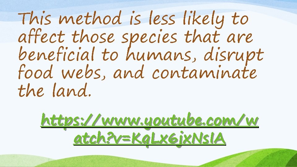 This method is less likely to affect those species that are beneficial to humans,