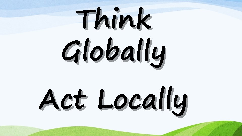 Think Globally Act Locally 