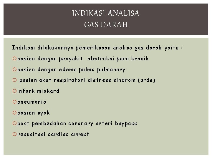 INDIKASI ANALISA GAS DARAH Indikasi dilakukannya pemeriksaan analisa gas darah yaitu : pasien dengan