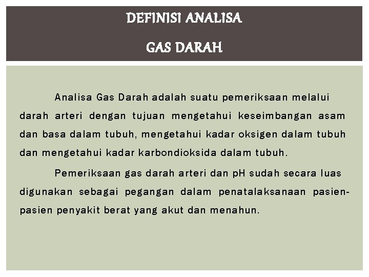 DEFINISI ANALISA GAS DARAH Analisa Gas Darah adalah suatu pemeriksaan melalui darah arteri dengan