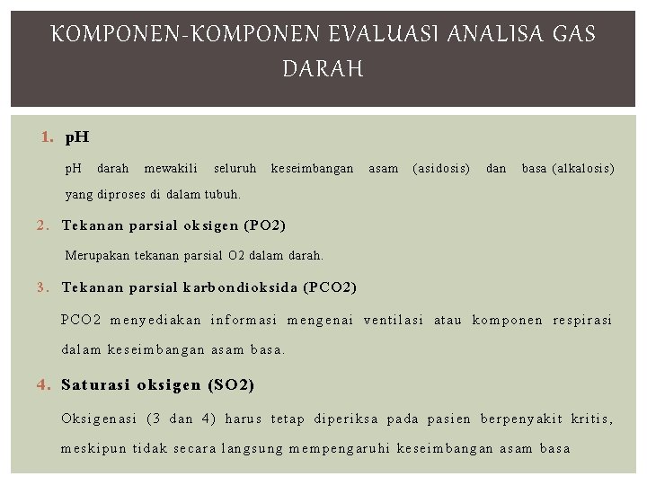 KOMPONEN-KOMPONEN EVALUASI ANALISA GAS DARAH 1. p. H darah mewakili seluruh keseimbangan asam (asidosis)