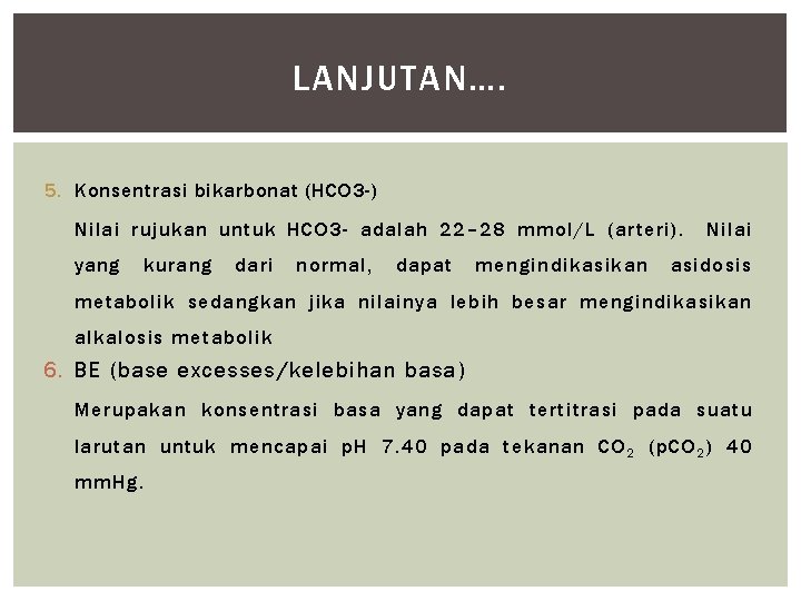LANJUTAN…. 5. Konsentrasi bikarbonat (HCO 3 -) Nilai rujukan untuk HCO 3 - adalah