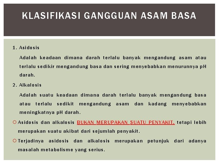 KLASIFIKASI GANGGUAN ASAM BASA 1. Asidosis Adalah keadaan dimana darah terlalu banyak mengandung asam