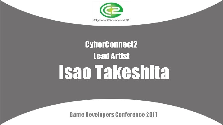 Cyber. Connect 2 Lead Artist 　 Isao Takeshita Game Developers Conference 2011 