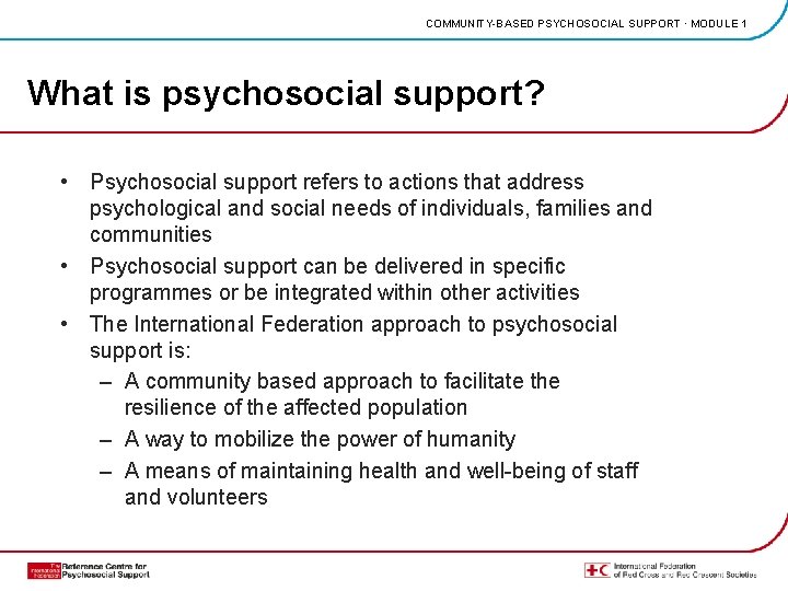COMMUNITY-BASED PSYCHOSOCIAL SUPPORT · MODULE 1 What is psychosocial support? • Psychosocial support refers