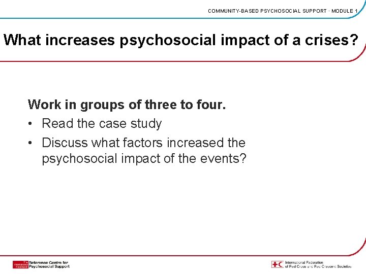 COMMUNITY-BASED PSYCHOSOCIAL SUPPORT · MODULE 1 What increases psychosocial impact of a crises? Work