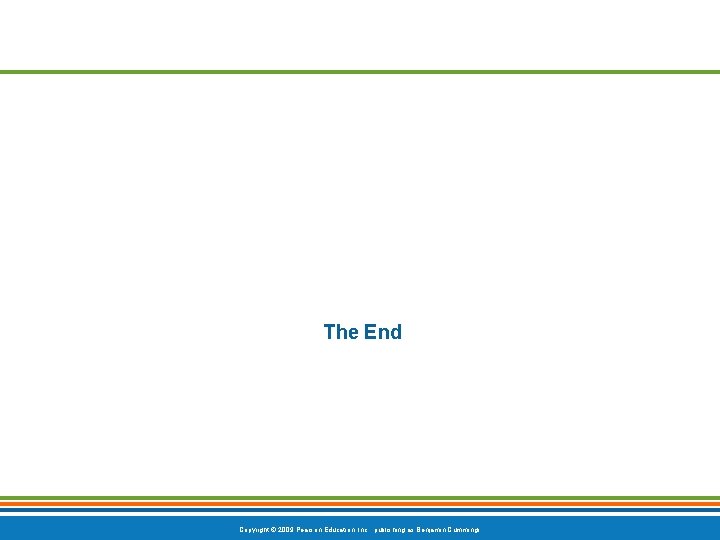 The End Copyright © 2009 Pearson Education, Inc. , publishing as Benjamin Cummings 