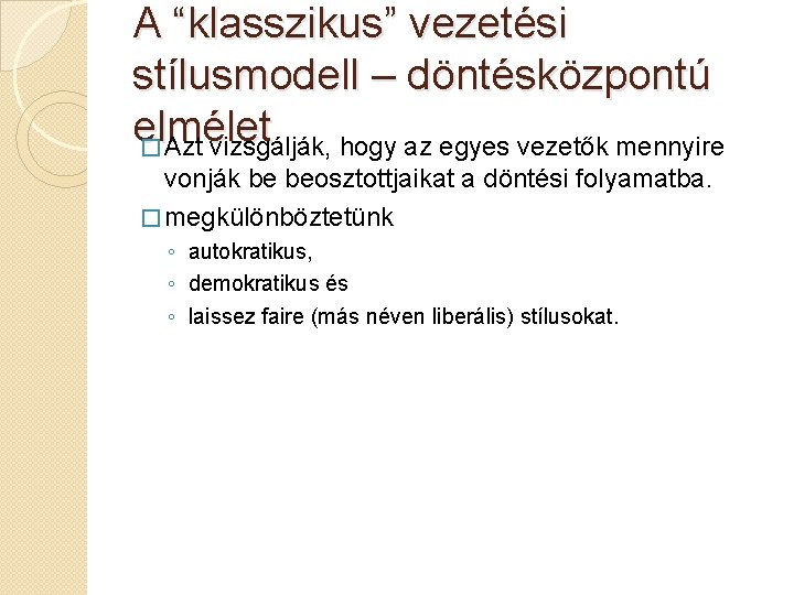 A “klasszikus” vezetési stílusmodell – döntésközpontú elmélet � Azt vizsgálják, hogy az egyes vezetők