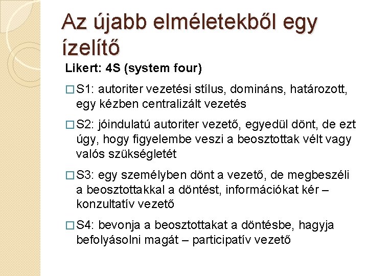 Az újabb elméletekből egy ízelítő Likert: 4 S (system four) � S 1: autoriter