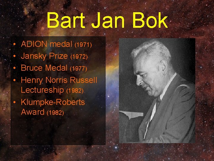 Bart Jan Bok • • ADION medal (1971) Jansky Prize (1972) Bruce Medal (1977)