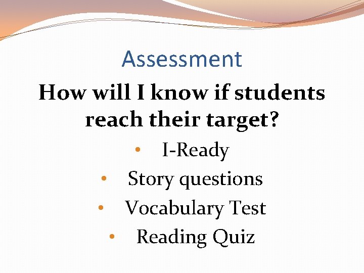 Assessment How will I know if students reach their target? • I-Ready • Story