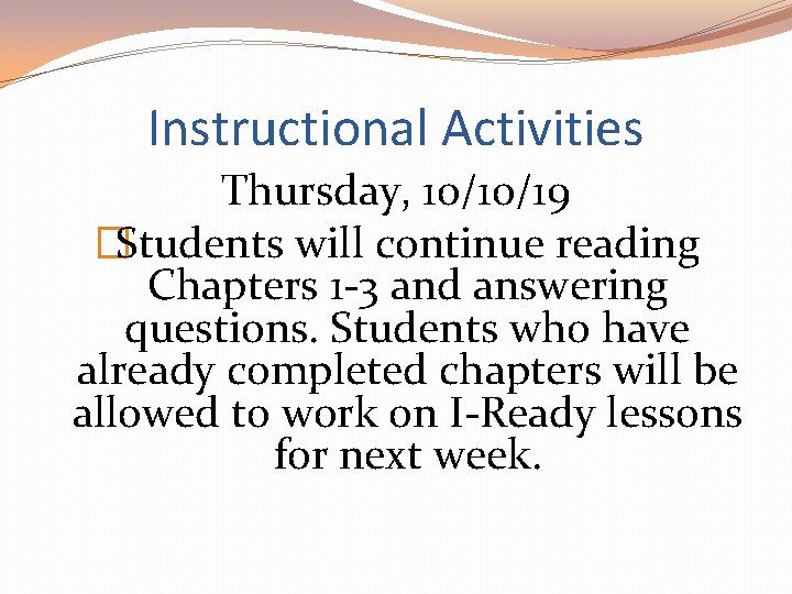 Instructional Activities Thursday, 10/10/19 �Students will continue reading Chapters 1 -3 and answering questions.