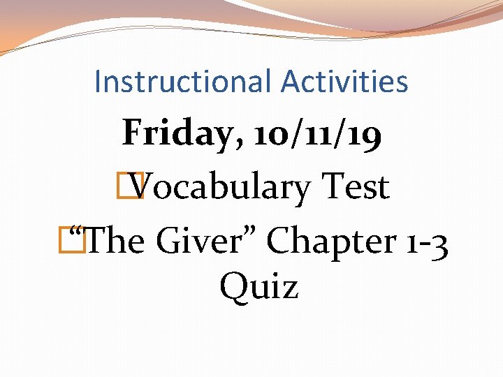 Instructional Activities Friday, 10/11/19 � Vocabulary Test � “The Giver” Chapter 1 -3 Quiz