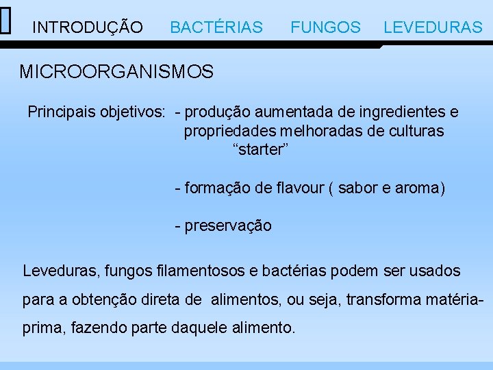  INTRODUÇÃO BACTÉRIAS FUNGOS LEVEDURAS MICROORGANISMOS Principais objetivos: - produção aumentada de ingredientes e