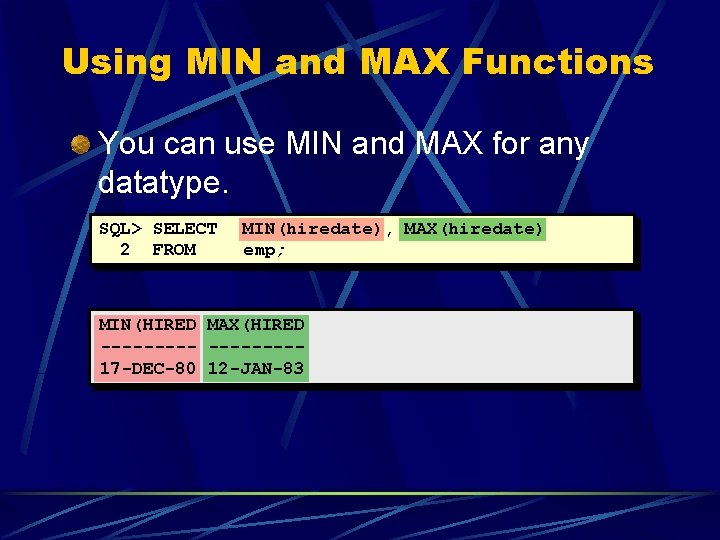 Using MIN and MAX Functions You can use MIN and MAX for any datatype. Using MIN and MAX Functions You can use MIN and MAX for any datatype.