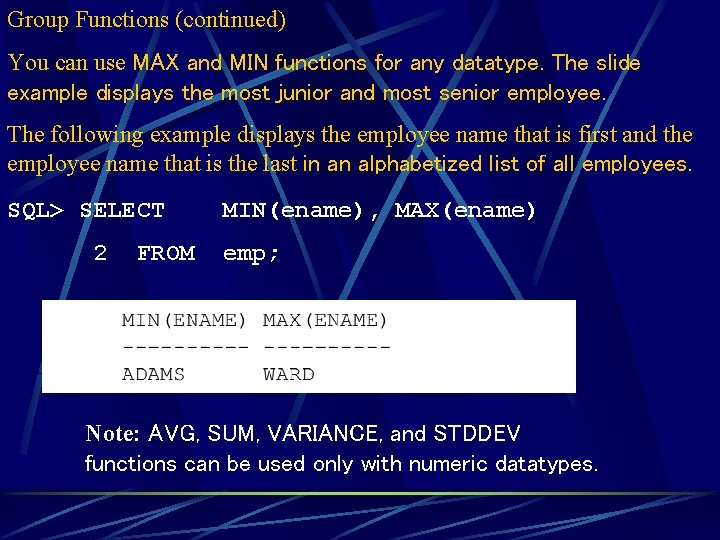 Group Functions (continued) You can use MAX and MIN functions for any datatype. The Group Functions (continued) You can use MAX and MIN functions for any datatype. The
