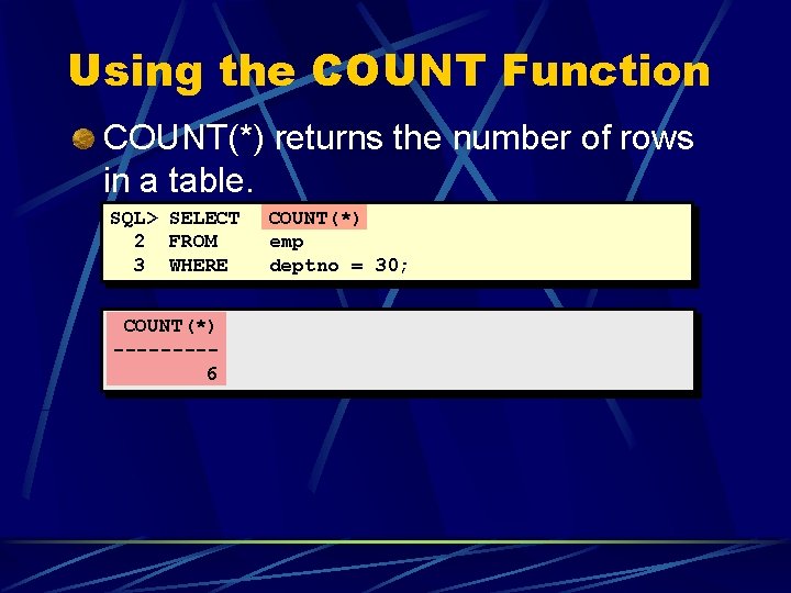Using the COUNT Function COUNT(*) returns the number of rows in a table. SQL> Using the COUNT Function COUNT(*) returns the number of rows in a table. SQL>