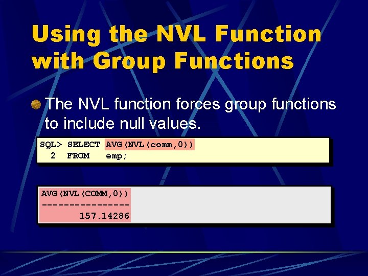 Using the NVL Function with Group Functions The NVL function forces group functions to Using the NVL Function with Group Functions The NVL function forces group functions to
