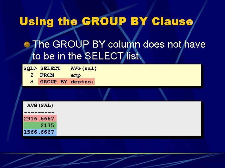 Using the GROUP BY Clause The GROUP BY column does not have to be Using the GROUP BY Clause The GROUP BY column does not have to be