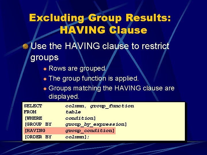 Excluding Group Results: HAVING Clause Use the HAVING clause to restrict groups Rows are Excluding Group Results: HAVING Clause Use the HAVING clause to restrict groups Rows are