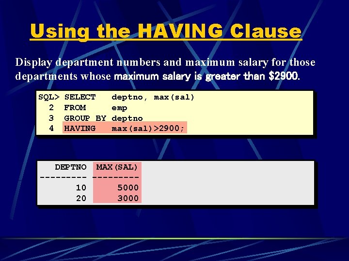 Using the HAVING Clause Display department numbers and maximum salary for those departments whose Using the HAVING Clause Display department numbers and maximum salary for those departments whose